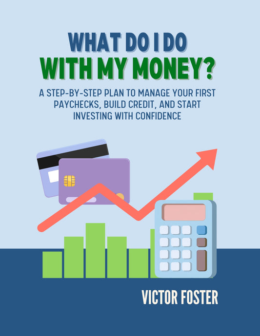 What Do I Do With My Money? A Step-by-Step Plan to Manage Your First Paychecks, Build Credit, and Start Investing with Confidence